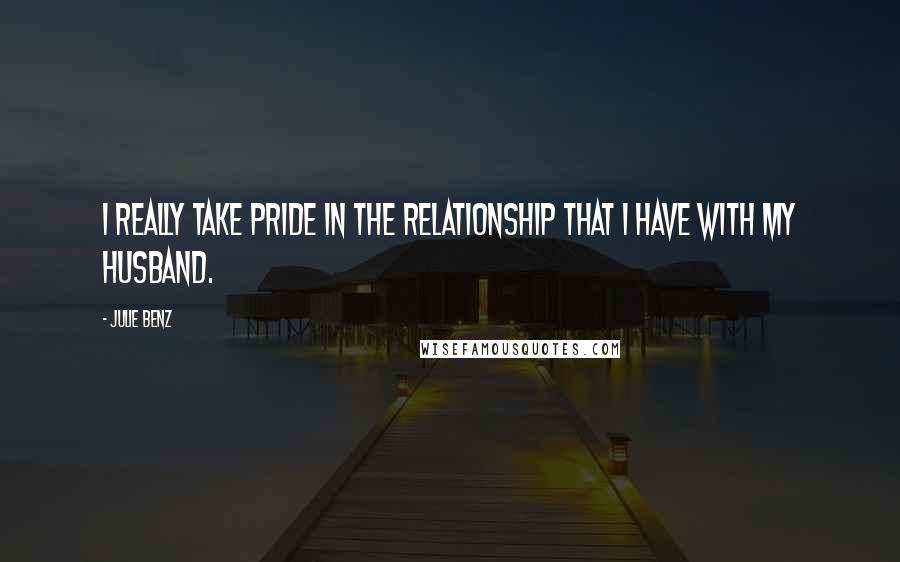 Julie Benz Quotes: I really take pride in the relationship that I have with my husband.