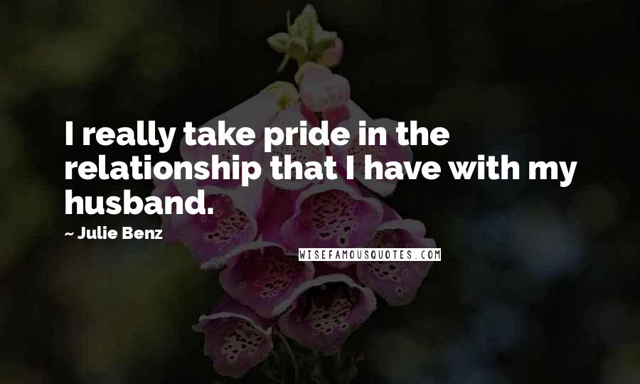 Julie Benz Quotes: I really take pride in the relationship that I have with my husband.
