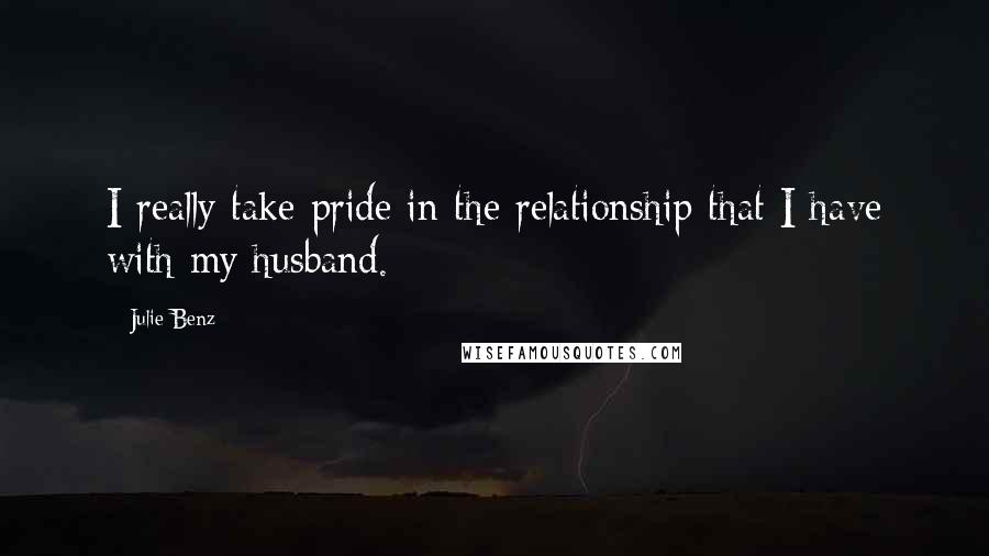 Julie Benz Quotes: I really take pride in the relationship that I have with my husband.