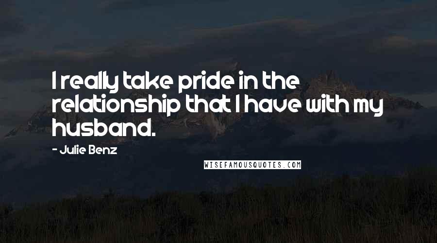 Julie Benz Quotes: I really take pride in the relationship that I have with my husband.