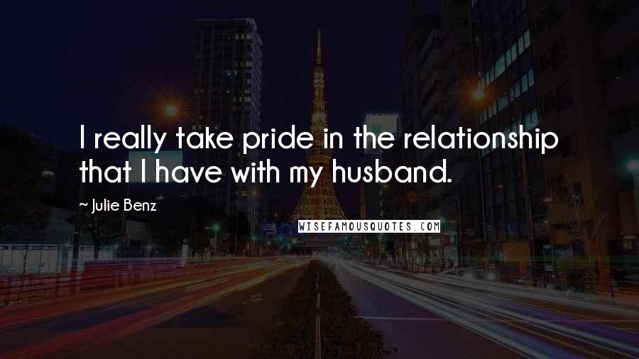 Julie Benz Quotes: I really take pride in the relationship that I have with my husband.