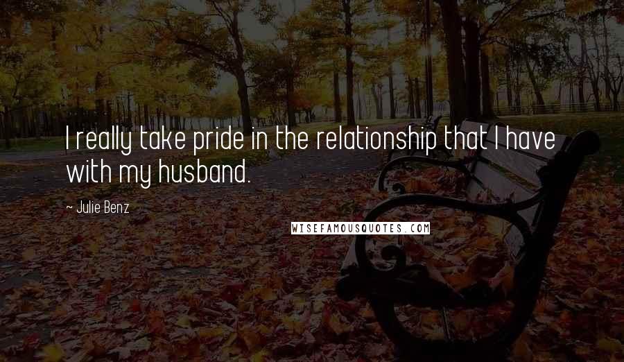Julie Benz Quotes: I really take pride in the relationship that I have with my husband.