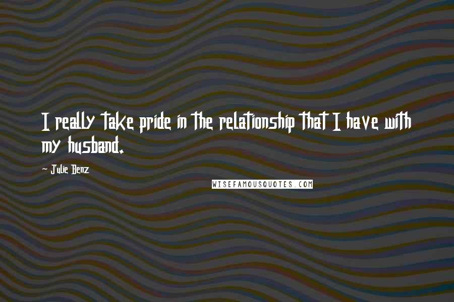 Julie Benz Quotes: I really take pride in the relationship that I have with my husband.