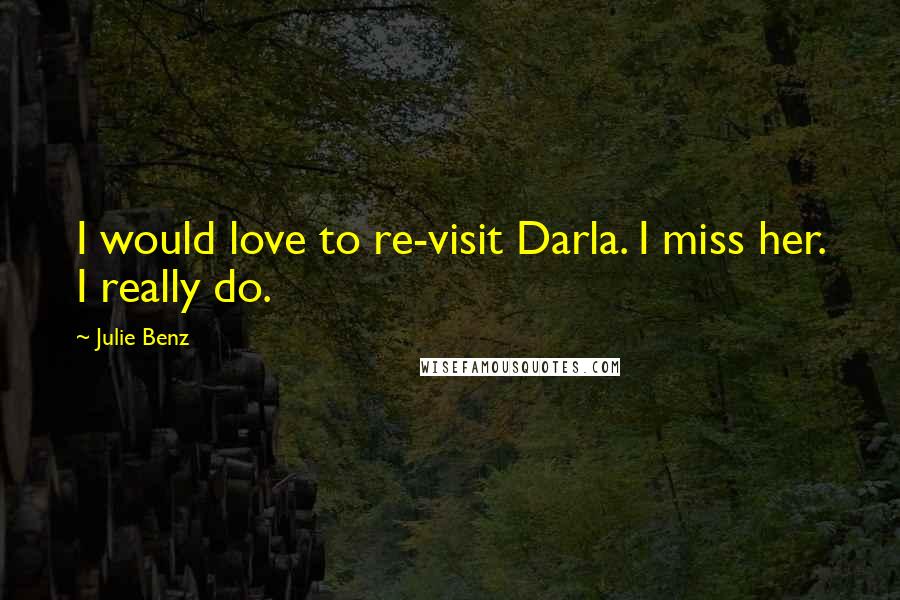 Julie Benz Quotes: I would love to re-visit Darla. I miss her. I really do.