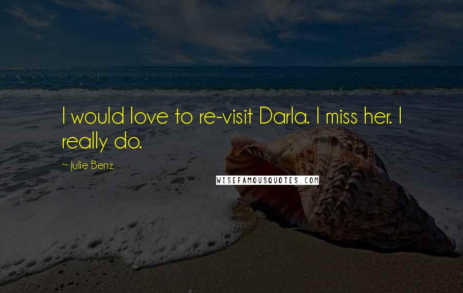 Julie Benz Quotes: I would love to re-visit Darla. I miss her. I really do.