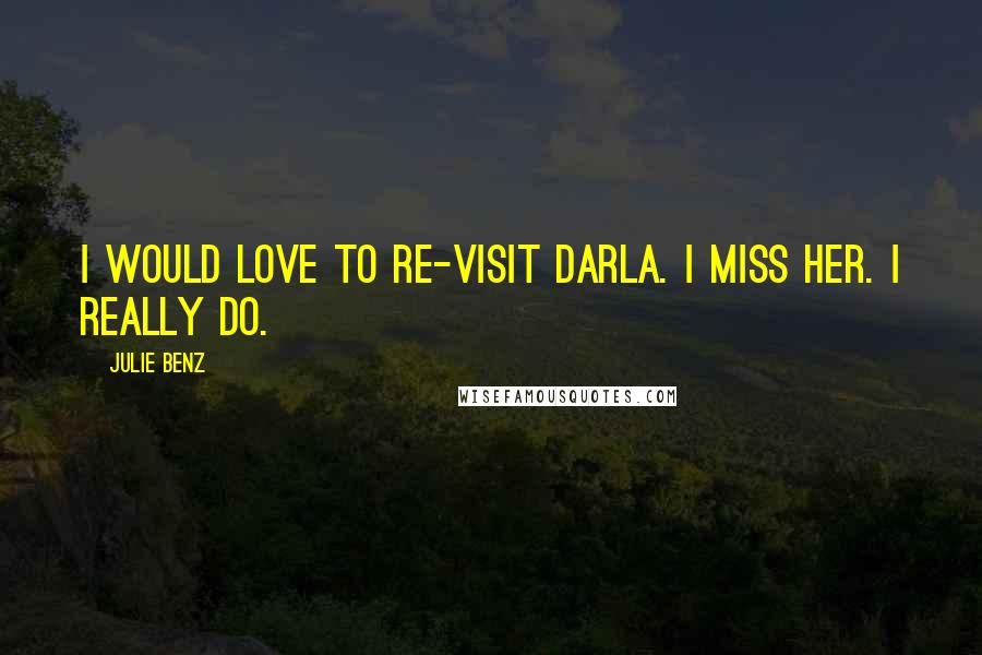 Julie Benz Quotes: I would love to re-visit Darla. I miss her. I really do.