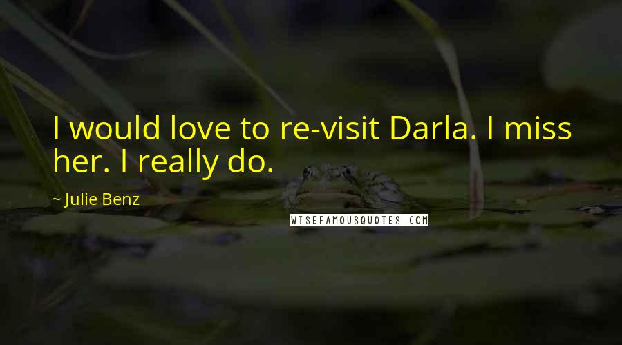 Julie Benz Quotes: I would love to re-visit Darla. I miss her. I really do.