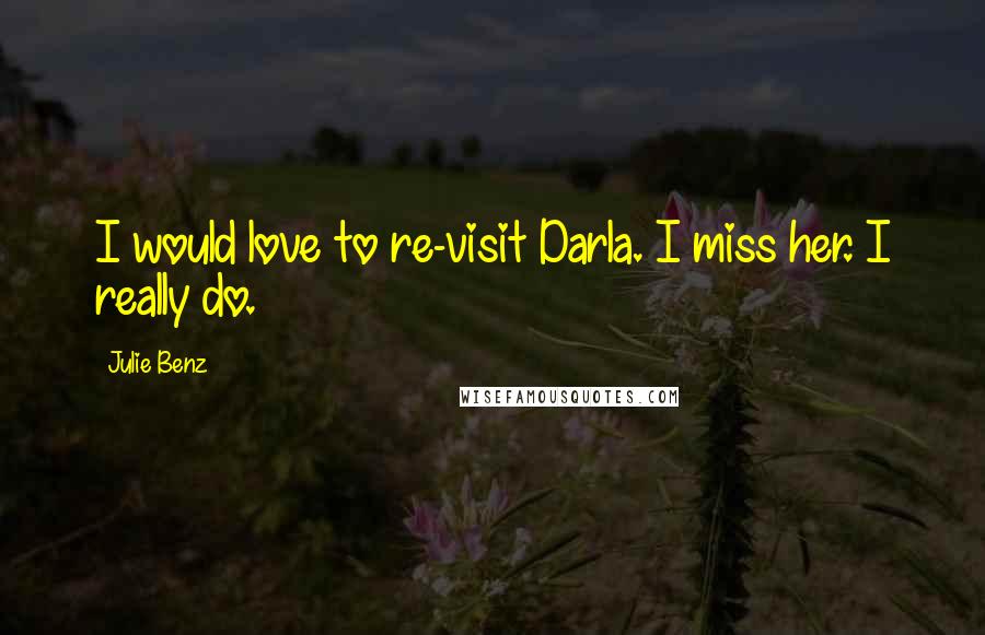 Julie Benz Quotes: I would love to re-visit Darla. I miss her. I really do.