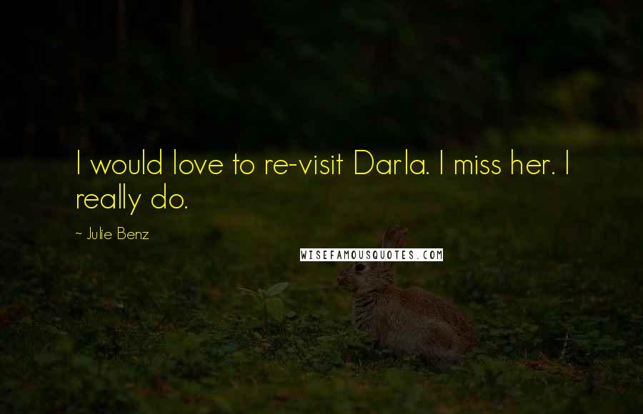 Julie Benz Quotes: I would love to re-visit Darla. I miss her. I really do.