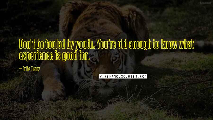 Julie Berry Quotes: Don't be fooled by youth. You're old enough to know what experience is good for.