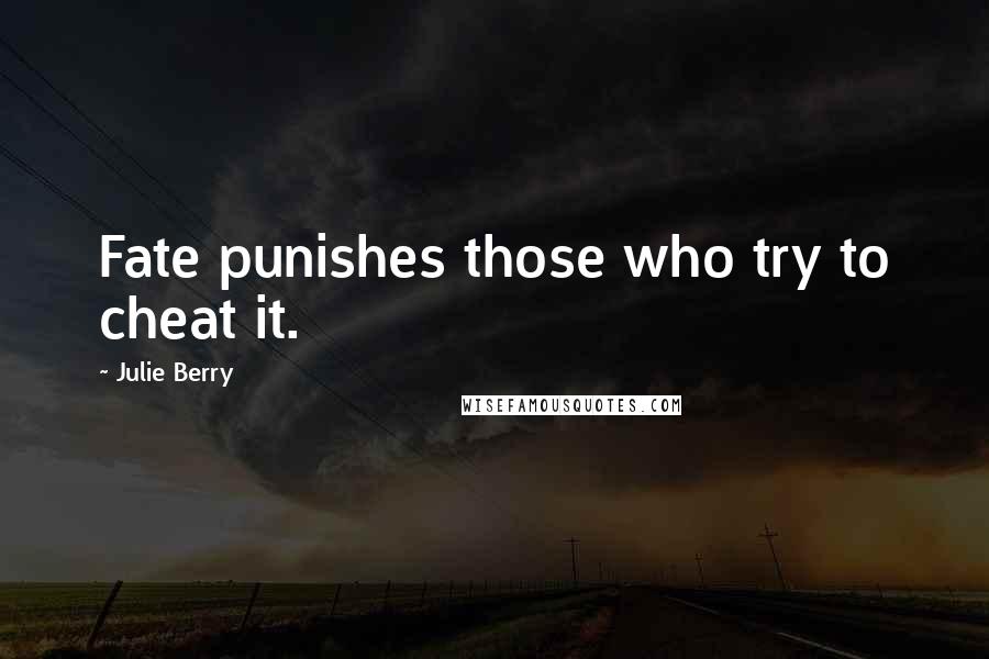 Julie Berry Quotes: Fate punishes those who try to cheat it.