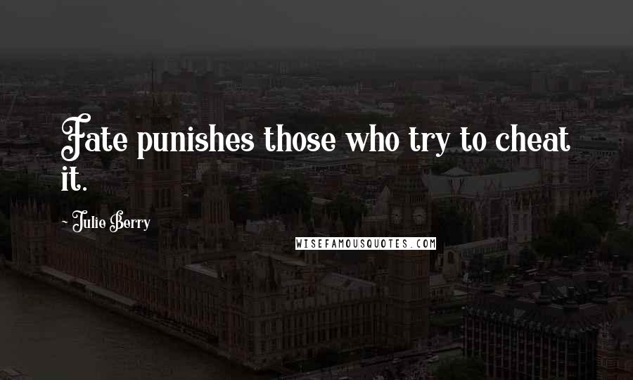 Julie Berry Quotes: Fate punishes those who try to cheat it.