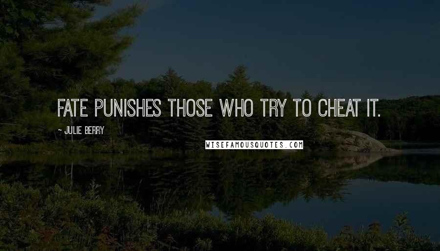 Julie Berry Quotes: Fate punishes those who try to cheat it.