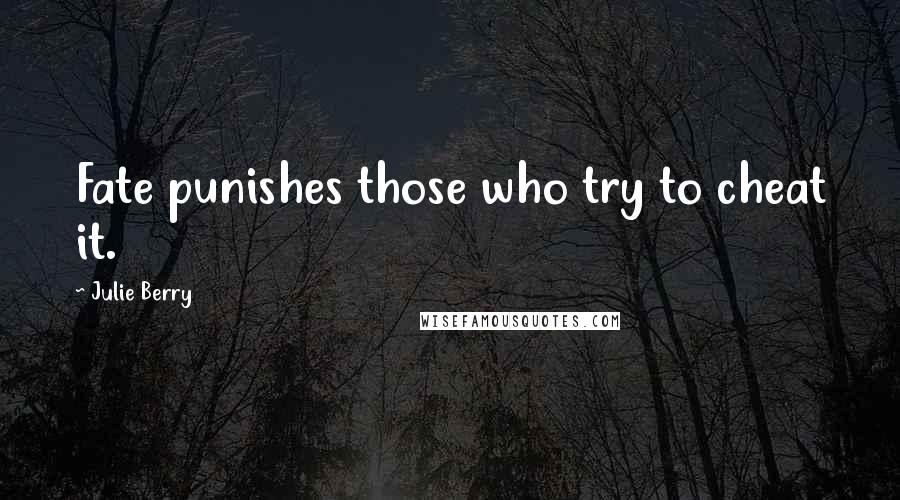 Julie Berry Quotes: Fate punishes those who try to cheat it.