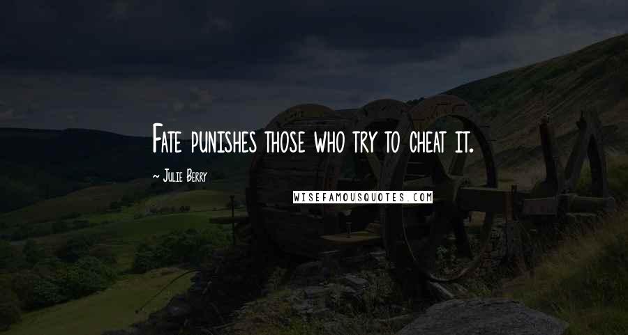 Julie Berry Quotes: Fate punishes those who try to cheat it.