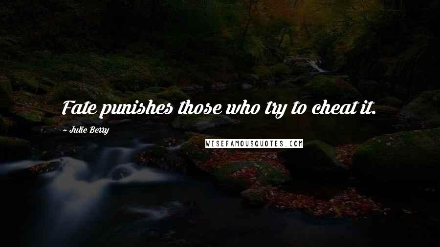 Julie Berry Quotes: Fate punishes those who try to cheat it.