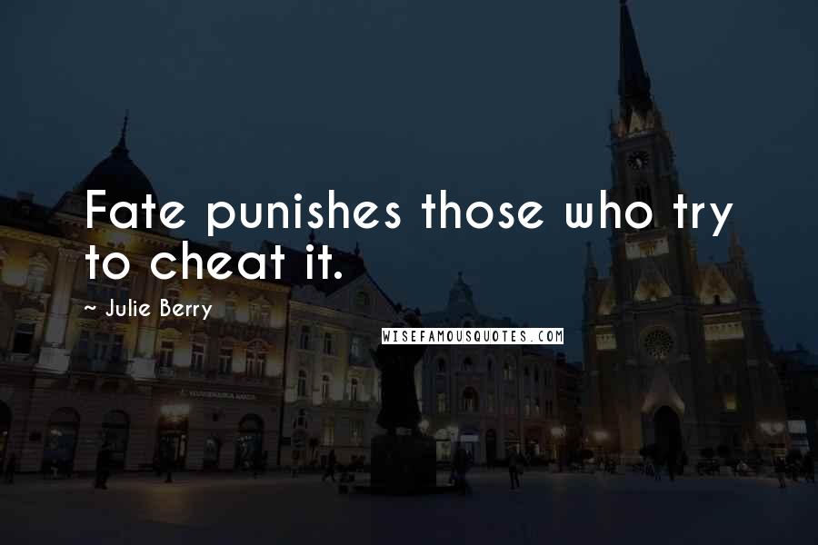 Julie Berry Quotes: Fate punishes those who try to cheat it.