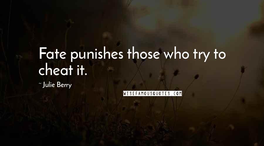 Julie Berry Quotes: Fate punishes those who try to cheat it.