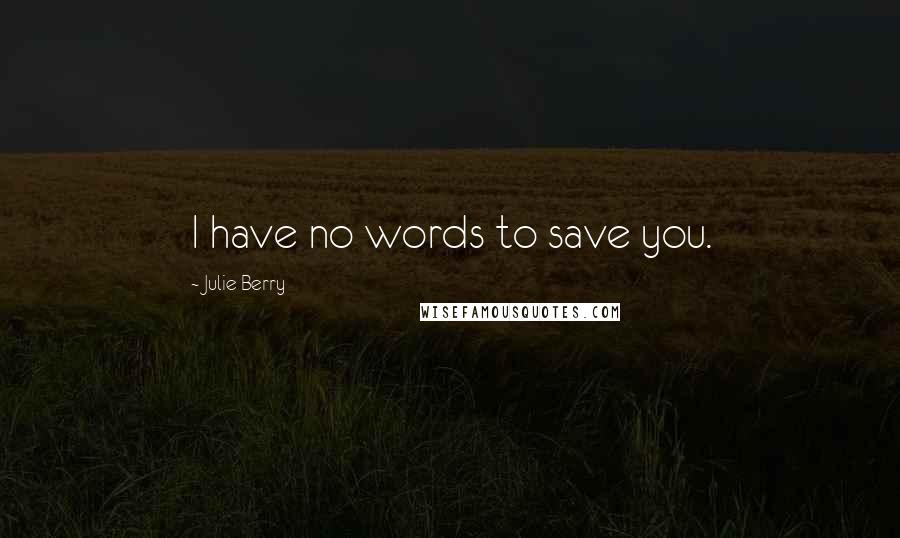 Julie Berry Quotes: I have no words to save you.