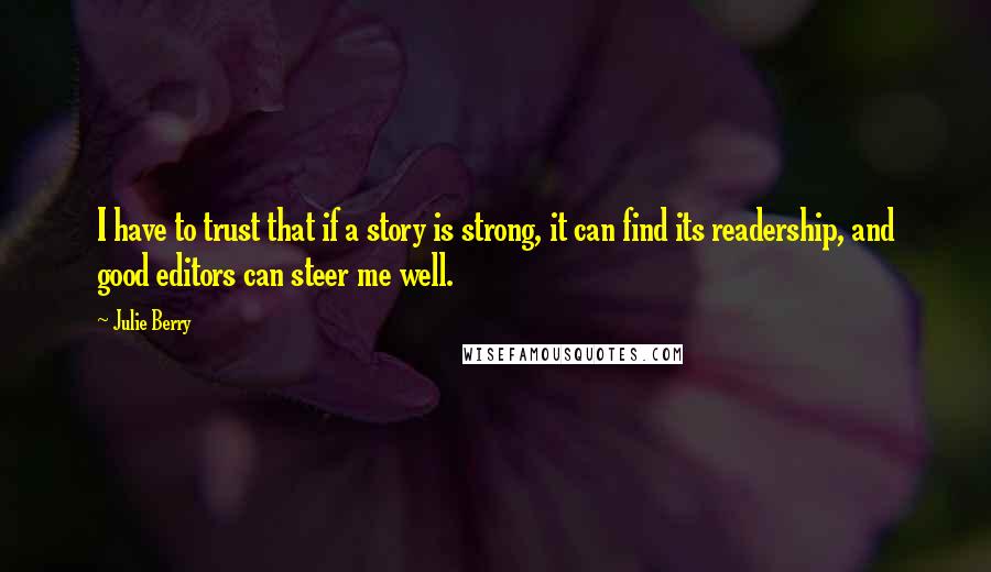 Julie Berry Quotes: I have to trust that if a story is strong, it can find its readership, and good editors can steer me well.
