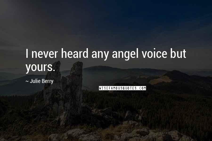 Julie Berry Quotes: I never heard any angel voice but yours.