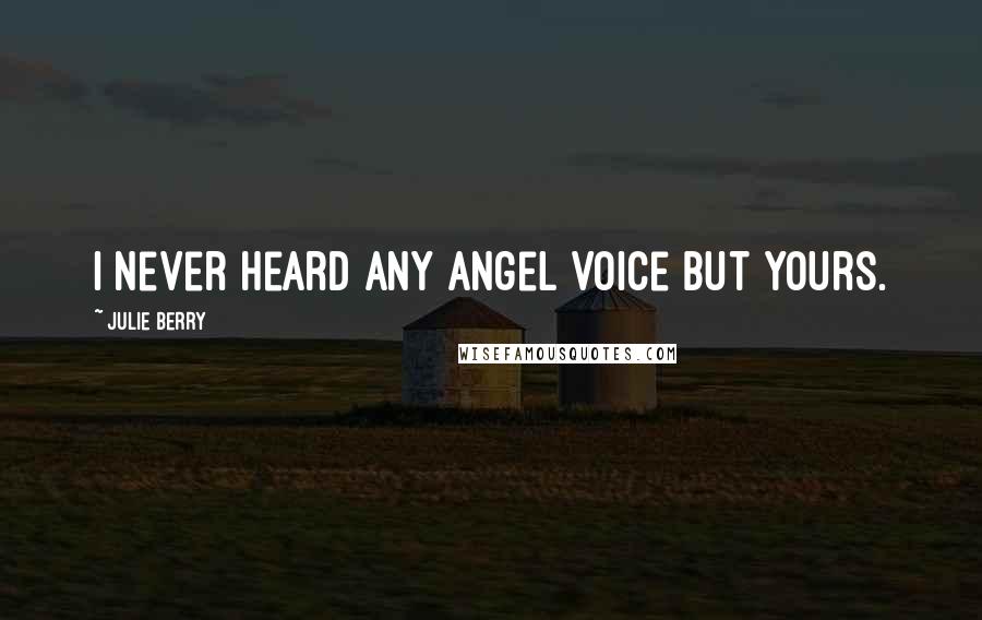 Julie Berry Quotes: I never heard any angel voice but yours.