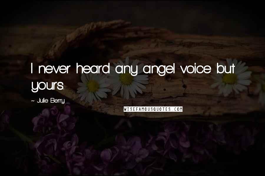 Julie Berry Quotes: I never heard any angel voice but yours.