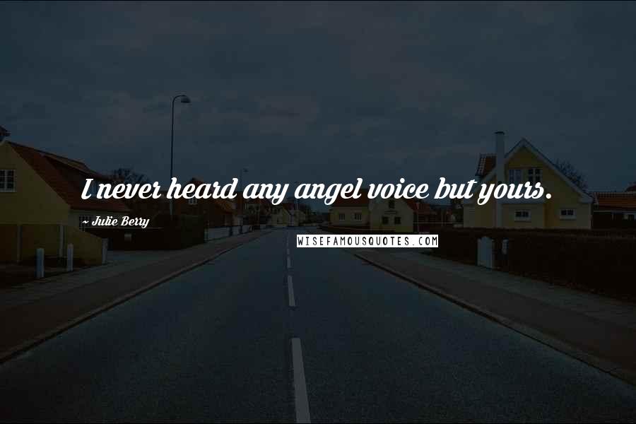 Julie Berry Quotes: I never heard any angel voice but yours.