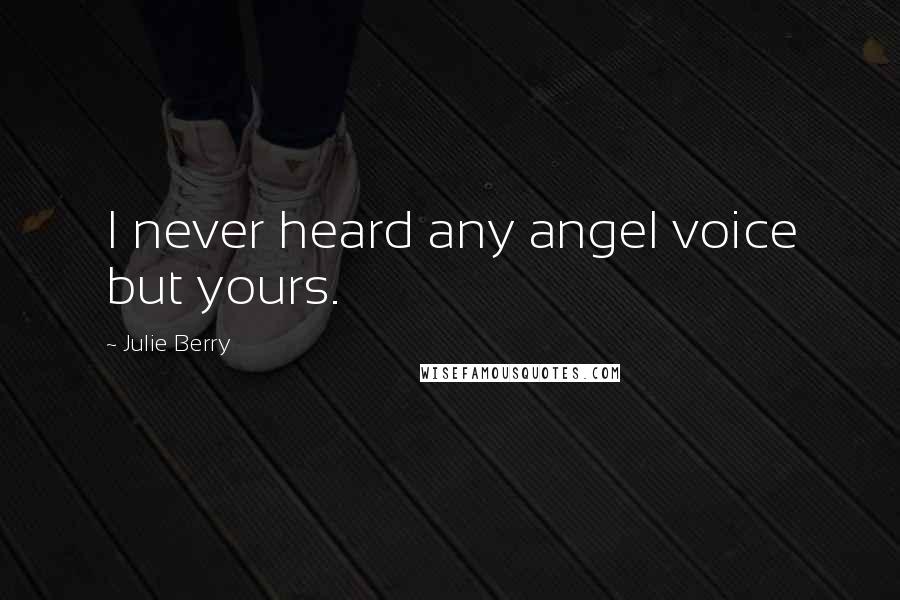 Julie Berry Quotes: I never heard any angel voice but yours.