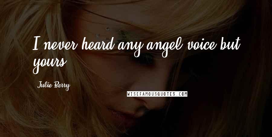Julie Berry Quotes: I never heard any angel voice but yours.