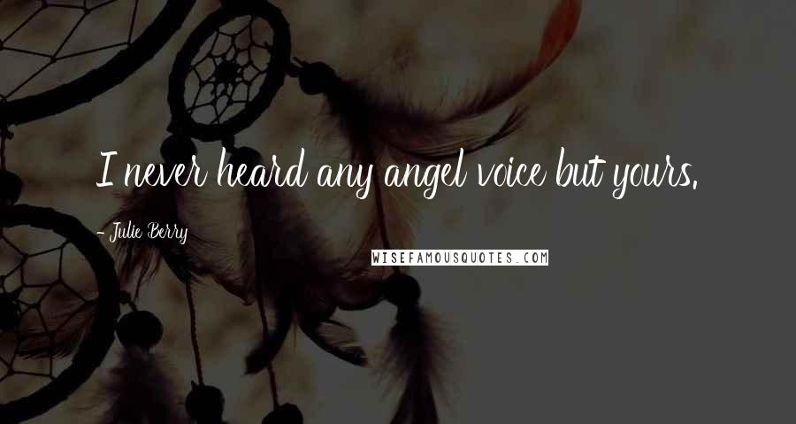 Julie Berry Quotes: I never heard any angel voice but yours.