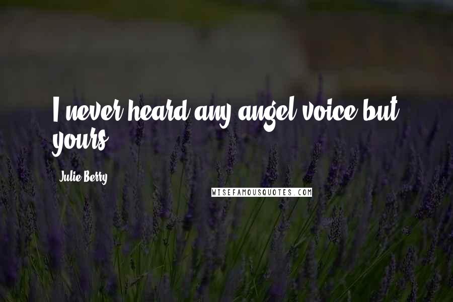 Julie Berry Quotes: I never heard any angel voice but yours.
