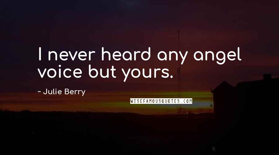 Julie Berry Quotes: I never heard any angel voice but yours.