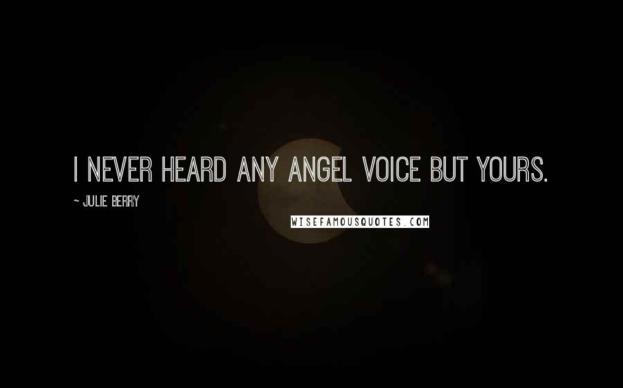 Julie Berry Quotes: I never heard any angel voice but yours.
