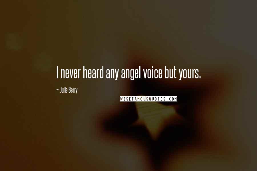 Julie Berry Quotes: I never heard any angel voice but yours.