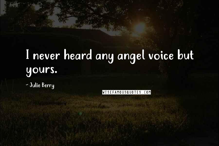 Julie Berry Quotes: I never heard any angel voice but yours.