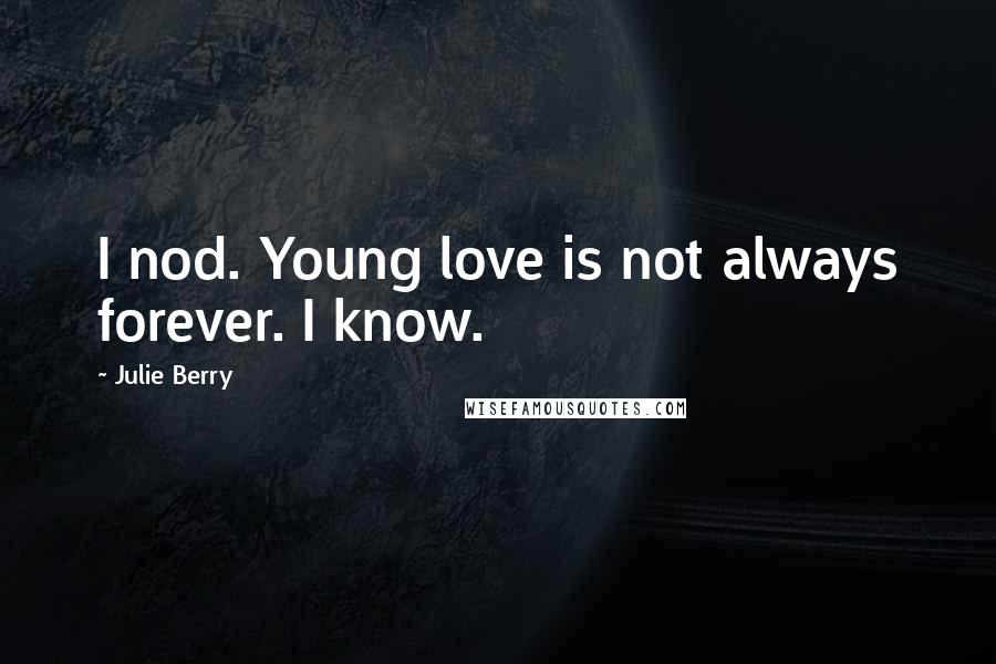 Julie Berry Quotes: I nod. Young love is not always forever. I know.