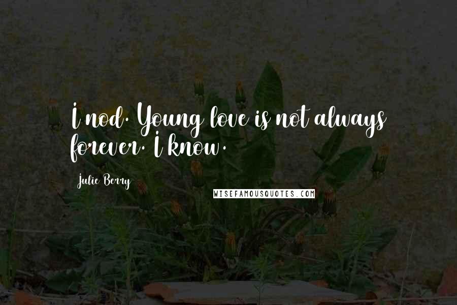 Julie Berry Quotes: I nod. Young love is not always forever. I know.