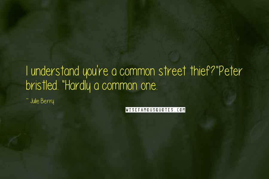 Julie Berry Quotes: I understand you're a common street thief?"Peter bristled. "Hardly a common one.