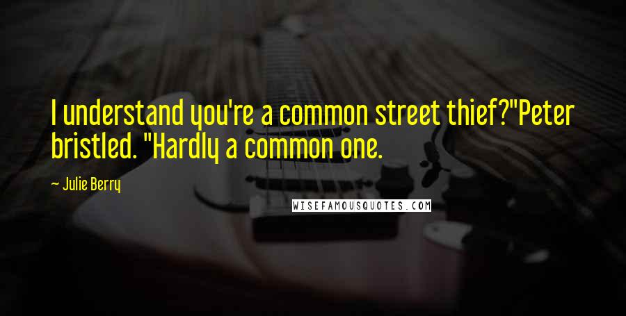 Julie Berry Quotes: I understand you're a common street thief?"Peter bristled. "Hardly a common one.