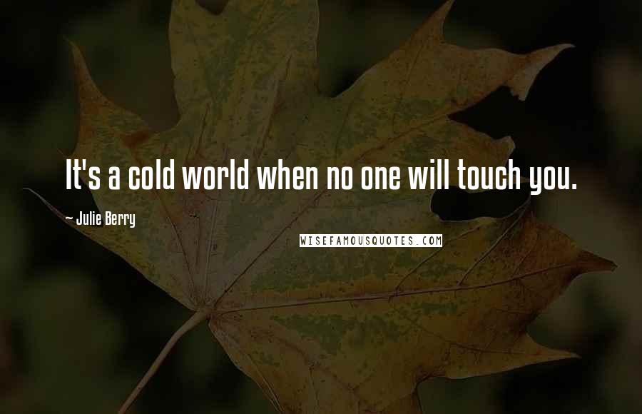 Julie Berry Quotes: It's a cold world when no one will touch you.