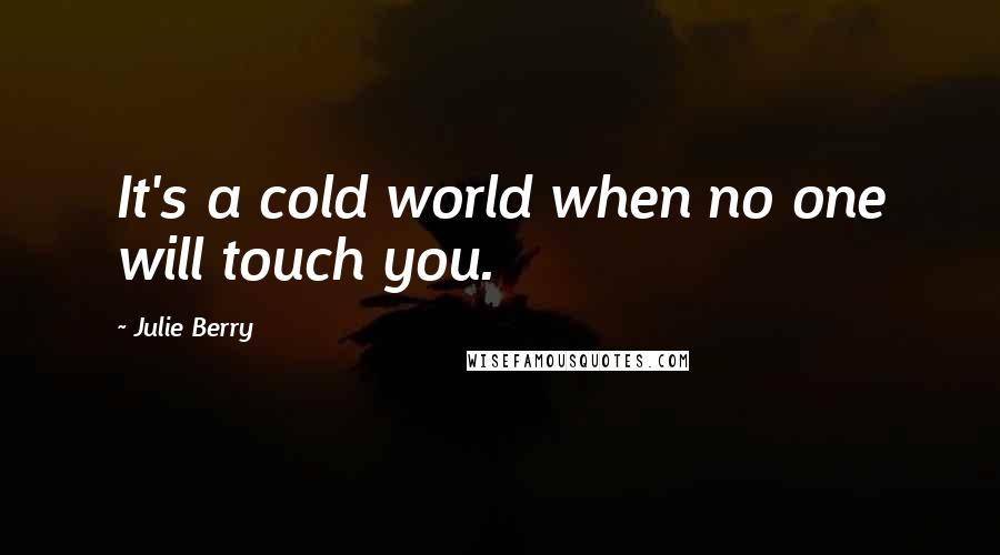 Julie Berry Quotes: It's a cold world when no one will touch you.