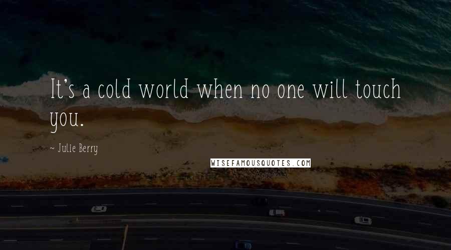 Julie Berry Quotes: It's a cold world when no one will touch you.