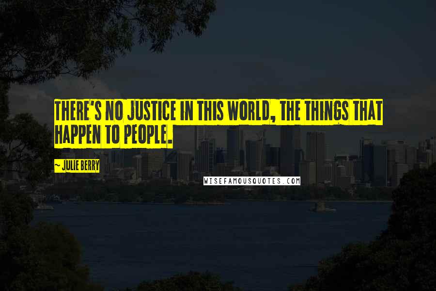 Julie Berry Quotes: There's no justice in this world, the things that happen to people.