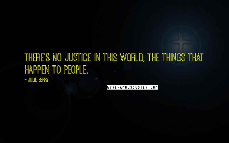 Julie Berry Quotes: There's no justice in this world, the things that happen to people.