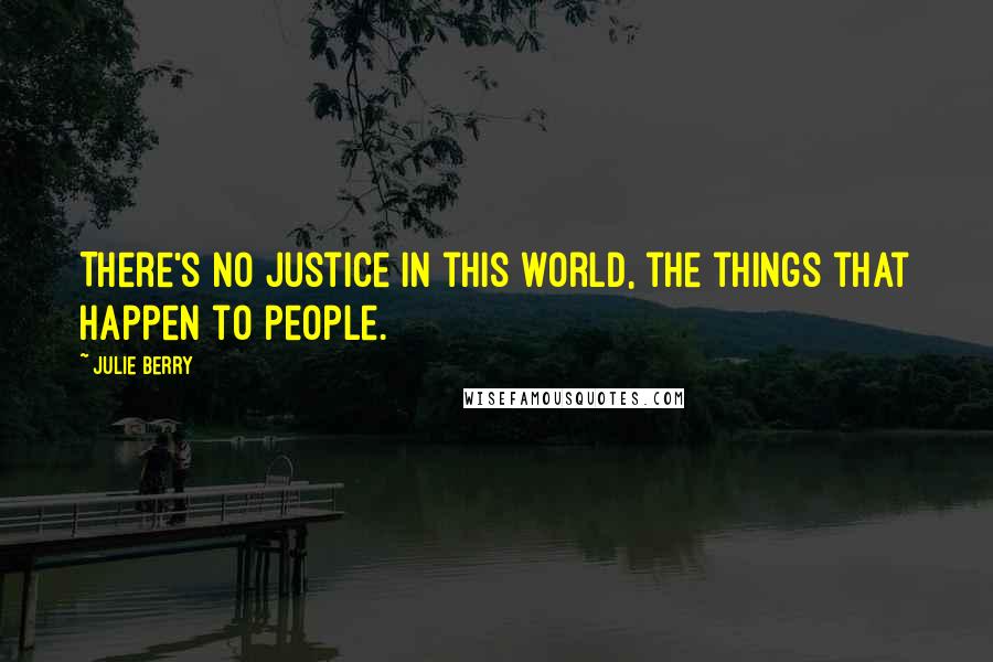 Julie Berry Quotes: There's no justice in this world, the things that happen to people.