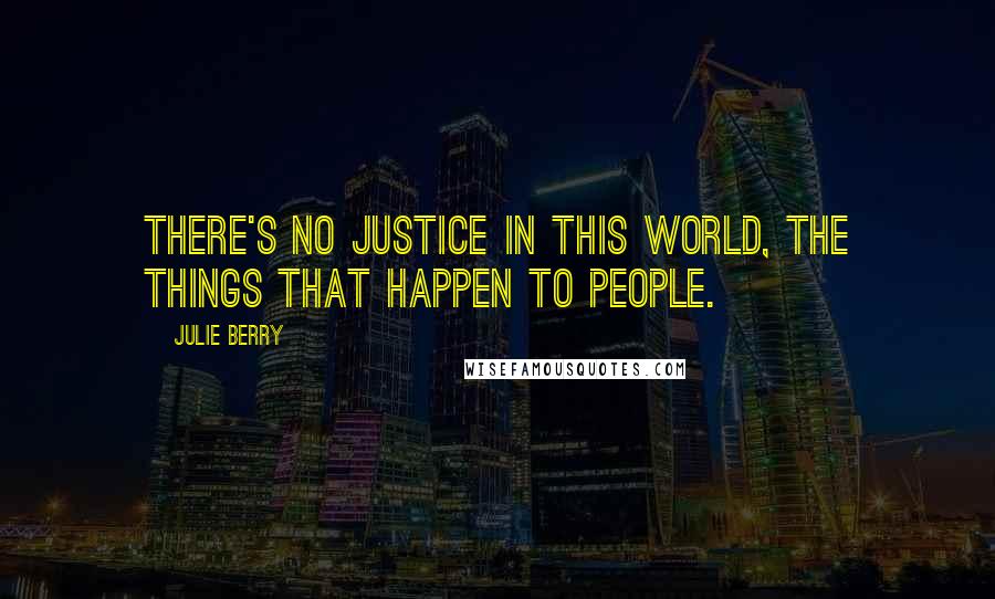 Julie Berry Quotes: There's no justice in this world, the things that happen to people.