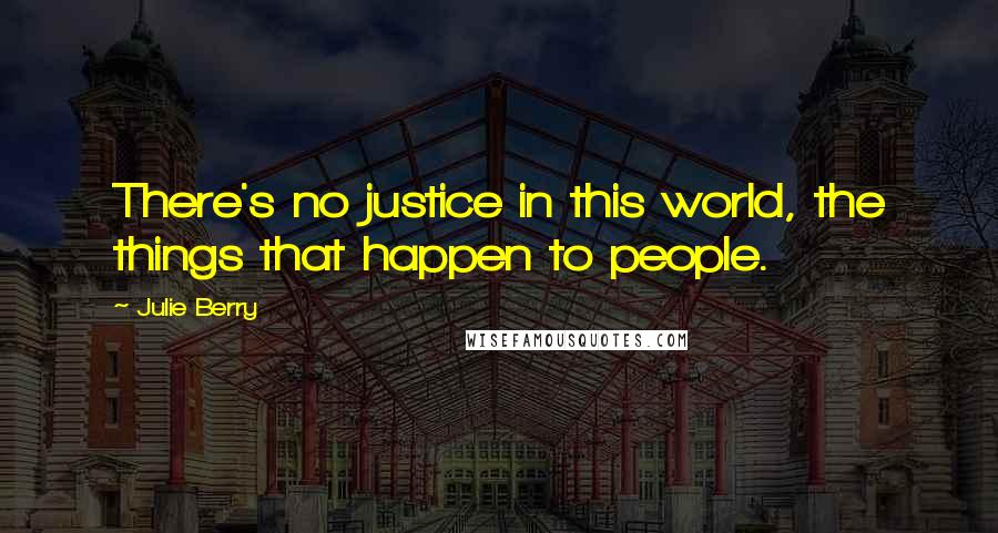 Julie Berry Quotes: There's no justice in this world, the things that happen to people.