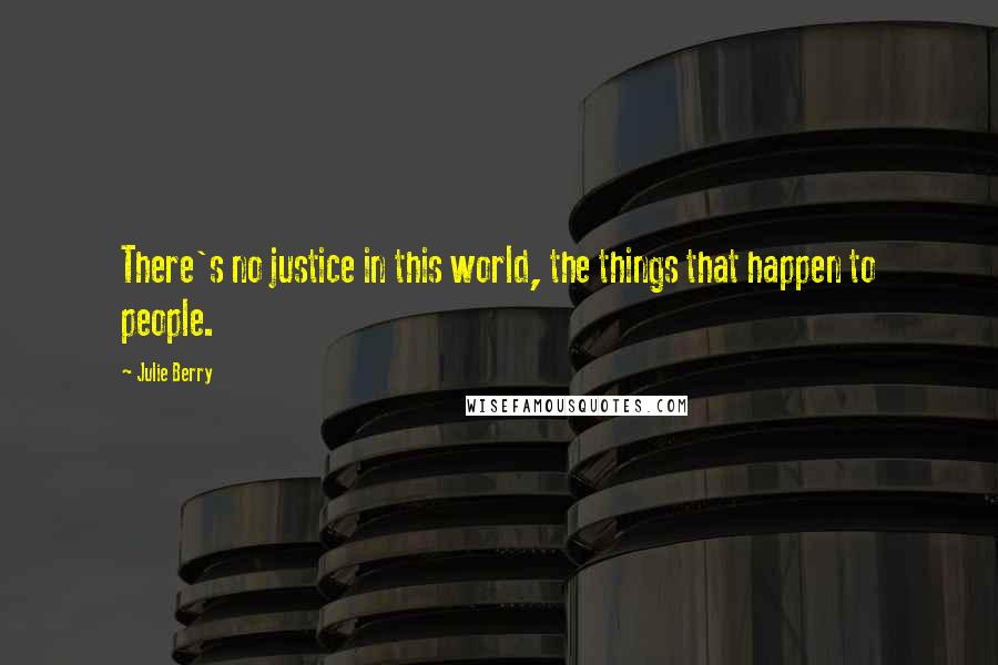 Julie Berry Quotes: There's no justice in this world, the things that happen to people.