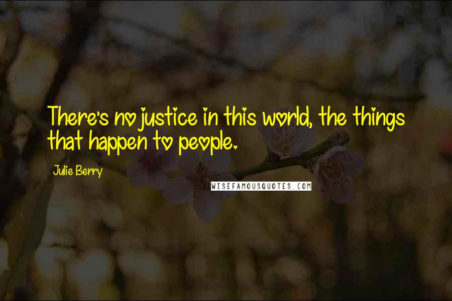 Julie Berry Quotes: There's no justice in this world, the things that happen to people.